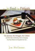 What We Feed Our Patients: The Journey, the Struggle, the Culture and How One Unrelenting Chef is Changing The Way Patients in Hospitals Are Fed 1450285651 Book Cover