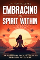 Embracing the Spirit Within: The Essential Pocket Guide to Spiritual Self-Care B0CPT1LT44 Book Cover