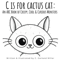 C is for Cactus Cat: An ABC Book of Creepy, Cool & Curious Monsters B0CH489GGL Book Cover