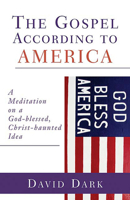 The Gospel According To America: A Meditation On A God-Blessed, Christ-Haunted Idea 0664227694 Book Cover