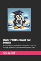 Master LFCS 2024: Unleash Your Potential: Six Comprehensive Practice Exams with Detailed Answers for the Linux Foundation Certified System Administrator Exam B0CST8Z361 Book Cover