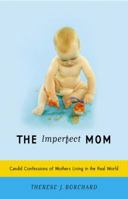 The Imperfect Mom: Candid Confessions of Mothers Living in the Real World 0767922662 Book Cover