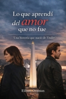 Lo que aprendí del Amor que no fue: Una historia que nació de Tinder (Spanish Edition) B0GXB22LWN Book Cover