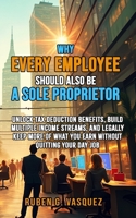 Why Every Employee Should Also Be A Sole Proprietor: Unlock Tax Deduction Benefits, Build Multiple Income Streams, and Legally Keep More of What You ... Day Job (Building Your Financial Future Now!) B0F793YC8T Book Cover