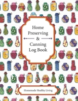 Home Preserving & Canning Log Book Homemade Healthy Living: Record Keeping for Consistent Canning Pickling and Preserving Season after Season 168831041X Book Cover