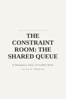 The Constraint Room: The Shared Queue — A Workplace Story of Visible Work: Where requests become a single line (Constraint Room Stories) B0GZJL68L9 Book Cover