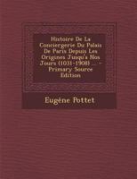 Histoire De La Conciergerie Du Palais De Paris Depuis Les Origines Jusqu'a Nos Jours (1031-1908) ... 1019097051 Book Cover