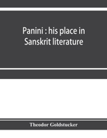 Panini: his place in Sanskrit literature : an investigation of some literary and chronological questions which may be settled by a study of his work 9353954606 Book Cover