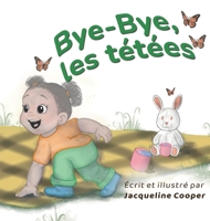 Bye-Bye, les tétées: Une histoire du point de vue d'un tout-petit sur le sevrage de l'allaitement (Little Goodbyes) (French Edition) 1997874253 Book Cover