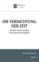 Die Vernichtung der Zeit: Die Flucht aus der Endlichkeit in das ewige Jetzt der Maschinen (Die Lichtung des Seins) (German Edition) 3995040004 Book Cover