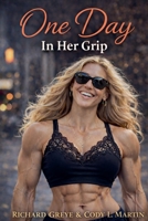 One Day: In Her Grip: Strength, Secrets, and Seduction B0DSJYX53B Book Cover