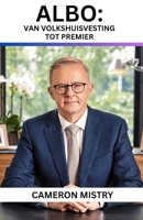 Albo: Van volkshuisvesting tot premier: De opmerkelijke opkomst van Anthony Albanese B0FG2Q14ZG Book Cover