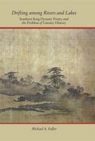 Drifting Among Rivers and Lakes: Southern Song Dynasty Poetry and the Problem of Literary History 0674073223 Book Cover