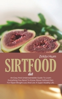 Sirtfood Diet: An Easy And Understandable Guide To Learn Everything You Need To Know About Sirtfood Diet, For Rapid Weight Loss And Live A Super Healthy Life 1801800537 Book Cover