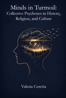 Minds in Turmoil: Collective Psychoses in History, Religion, and Culture B0GZGMK79D Book Cover
