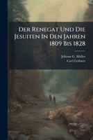 Der Renegat Und Die Jesuiten In Den Jahren 1809 Bis 1828: Eine Geschichte Voller Abentheuer... 1278857893 Book Cover