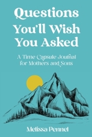 Questions You'll Wish You Asked: A Time Capsule Journal for Mothers and Sons 1736009524 Book Cover