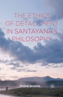 The Ethics of Detachment in Santayana's Philosophy 1137472472 Book Cover