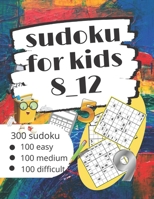 sudoku for kids 8_12: 300 sudoku,100 easy,100 medium,100 difficult B08CJR223W Book Cover