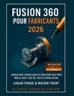Fusion 360 pour les créateurs 2026: Concevez, modélisez et réalisez des projets concrets grâce à la CAO 3D, la FAO et la simulation. B0G2HHSD11 Book Cover