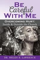 Be Careful With Me...Overcoming Hurt Inside and Outside the Church 1721239006 Book Cover