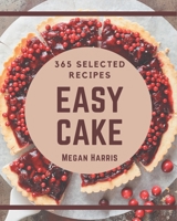 365 Selected Easy Cake Recipes: The Highest Rated Easy Cake Cookbook You Should Read B08P3JTNS3 Book Cover