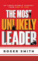 The Most Unlikely Leader: An Unbelievable Journey From GED To CEO 1955026130 Book Cover