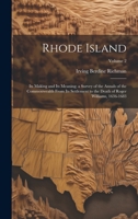 Rhode Island: Its Making and Its Meaning; a Survey of the Annals of the Commonwealth From Its Settlement to the Death of Roger Williams, 1636-1683; Volume 2 1021084204 Book Cover