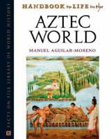 Handbook to Life in the Aztec World (Handbook to Life) 0816056730 Book Cover