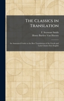 The Classics in Translation: An Annotated Guide to the Best Translations of the Greek and Latin Classics Into English 1025556828 Book Cover