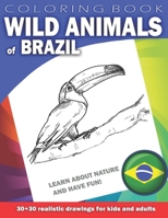 WILD ANIMALS OF BRAZIL Coloring Book for Kids & Adults: Learn about nature and have fun! 30 x 30 realistic drawings B0915PMW65 Book Cover