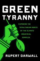 Green Tyranny: Exposing the Totalitarian Roots of the Climate Industrial Complex 1641770449 Book Cover
