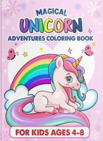 MAGICAL UNICORN ADVENTURES COLORING BOOK: FOR AGES 4-8 1955723095 Book Cover