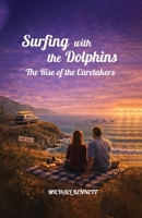 The Rise Of The Caretakers (Surfing with the Dolphins) B0H9VDL7SZ Book Cover