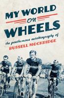 My World on Wheels: the Posthumous Autobiography of Russell Mockridge 0994352867 Book Cover