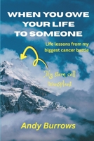 When You Owe Your Life to Someone: Life Lessons from my Biggest Cancer Battle B0GXFM2PTB Book Cover
