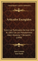Articulos Escogidos: Entre Los Publicados Del Ano 1838 Al 1868 Con Los Pseudonimos Aben-Abulema Y Benjamin (1890) 1272332071 Book Cover