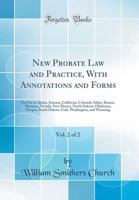 New Probate Law and Practice, with Annotations and Forms, Vol. 2 of 2: For Use in Alaska, Arizona, California, Colorado, Idaho, Kansas, Montana, Nevada, New Mexico, North Dakota, Oklahoma, Oregon, Sou 0260982180 Book Cover