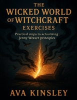 The Wicked World of Witchcraft Exercises: Practical Steps to Actualizing Jenny Weaver B0FWQBQMRC Book Cover