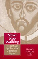 Never Stop Walking: The Life and Spirit of Saint Alphonsus Liguori 0892439289 Book Cover