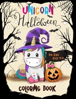 Unicorn Halloween Coloring Book for Kids Ages 4-8: A Collection of Fun and Easy Ghost, Spooky, Unicorn, Skeleton, Zombie, Witch, Bat, Spider Coloring Pages for Kids & Preschoolers B08HG8YDKY Book Cover