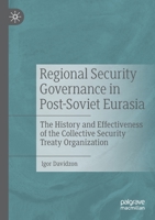 Regional Security Governance in Post-Soviet Eurasia: The History and Effectiveness of the Collective Security Treaty Organization 3030828859 Book Cover