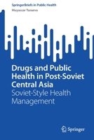 Drugs and Public Health in Post-Soviet Central Asia: Soviet-Style Health Management 3031097025 Book Cover