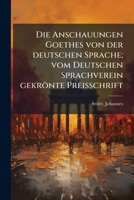 Die Anschauungen Goethes von der deutschen Sprache; vom Deutschen Sprachverein gekrönte Preisschrift 1176044915 Book Cover