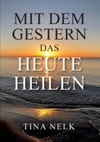 Mit dem Gestern das Heute heilen (German Edition) 3749721610 Book Cover