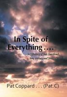 In Spite of Everything ......: 'A Life-Story of Fear, Heartbreak, Love, Trickery and Triumph' 1467883956 Book Cover