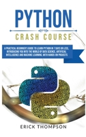 Python Crash Course: A Practical Beginner's Guide to Learn Python in 7 Days or Less, Introducing you into the World of Data Science, Artificial Intelligence and Machine Learning with Hands-on Projects 180113183X Book Cover