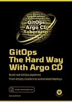 GitOps the Hard Way, with Argo CD: Build Real GitOps Pipelines From Empty Clusters to Automated Deploys 2488111031 Book Cover