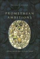Promethean Ambitions: Alchemy and the Quest to Perfect Nature 0226575241 Book Cover