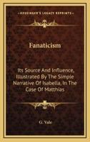 Fanaticism: Its Source And Influence, Illustrated By The Simple Narrative Of Isabella, In The Case Of Matthias 1013795431 Book Cover